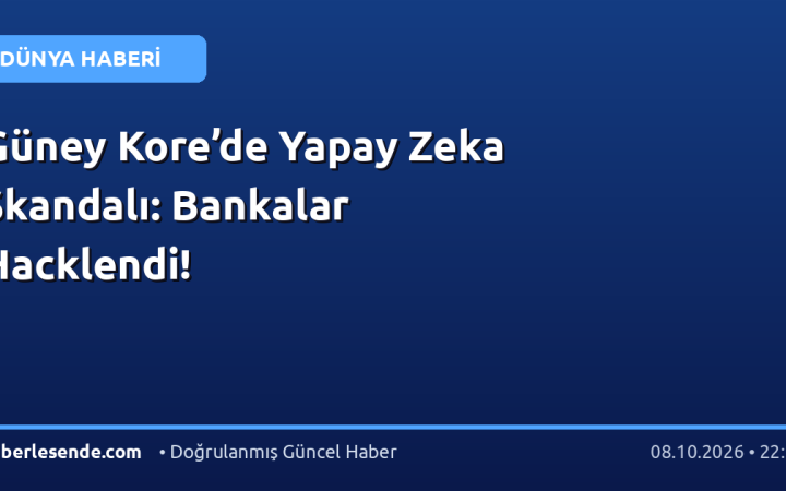 Güney Kore’de Yapay Zeka Skandalı: Bankalar Hacklendi!