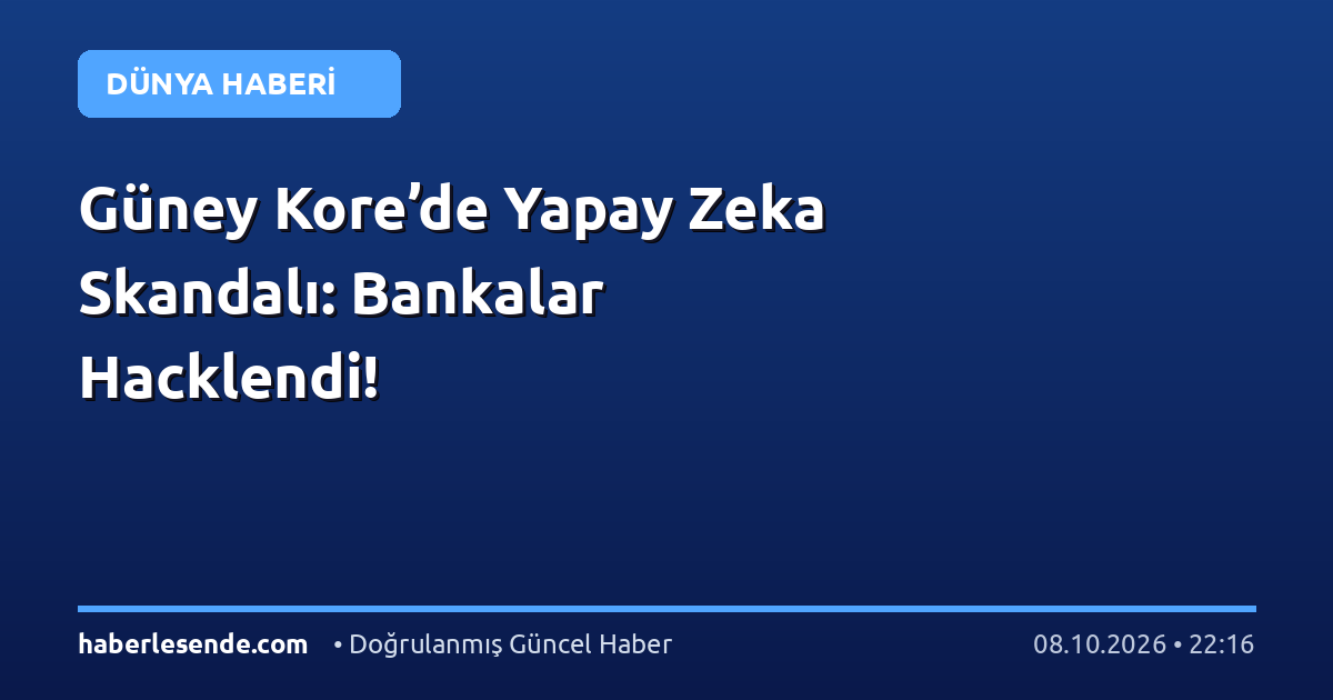 Güney Kore’de Yapay Zeka Skandalı: Bankalar Hacklendi!