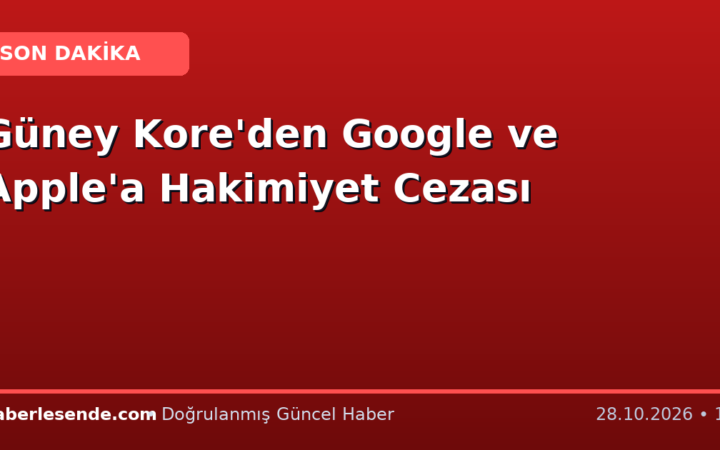 Güney Kore'den Google ve Apple'a Hakimiyet Cezası