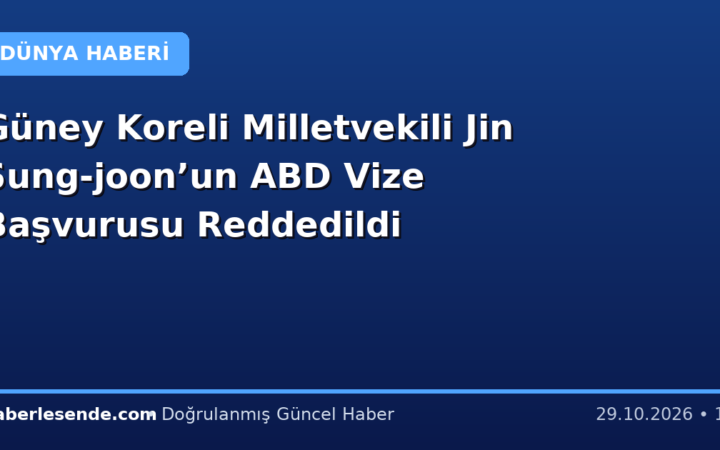 Güney Koreli Milletvekili Jin Sung-joon’un ABD Vize Başvurusu Reddedildi