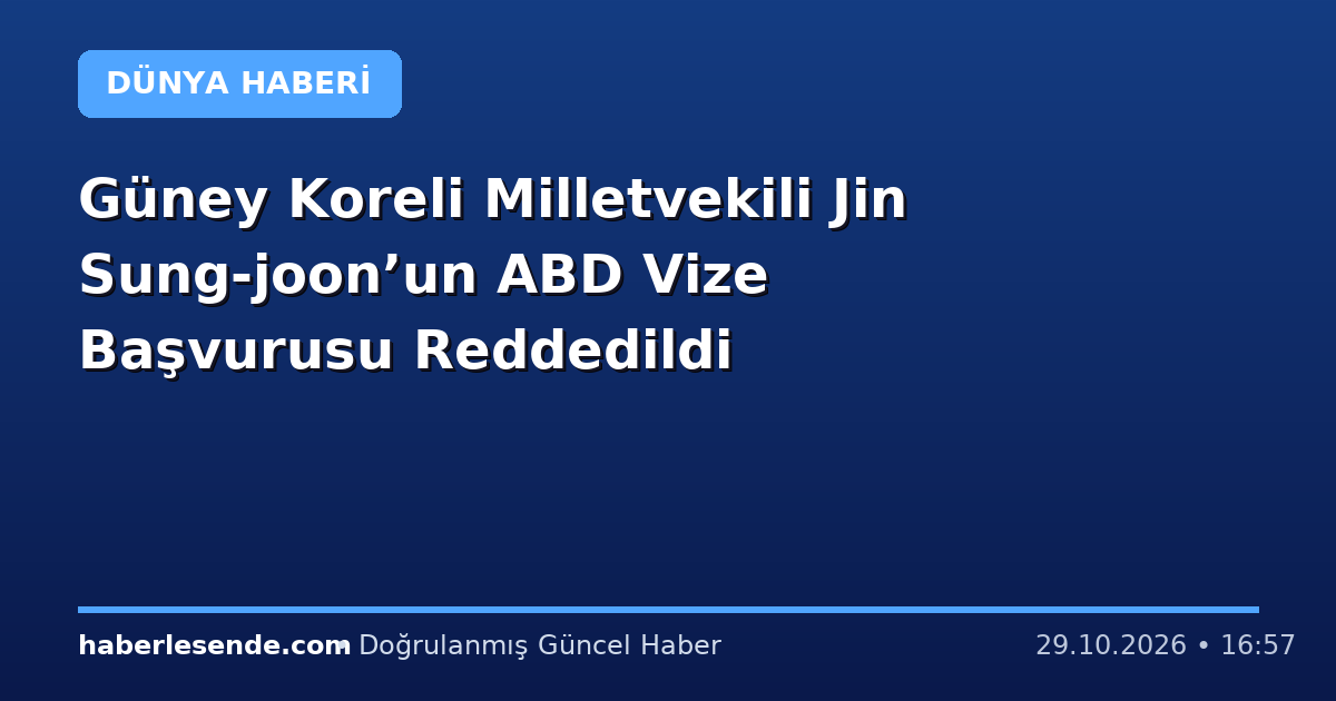 Güney Koreli Milletvekili Jin Sung-joon’un ABD Vize Başvurusu Reddedildi