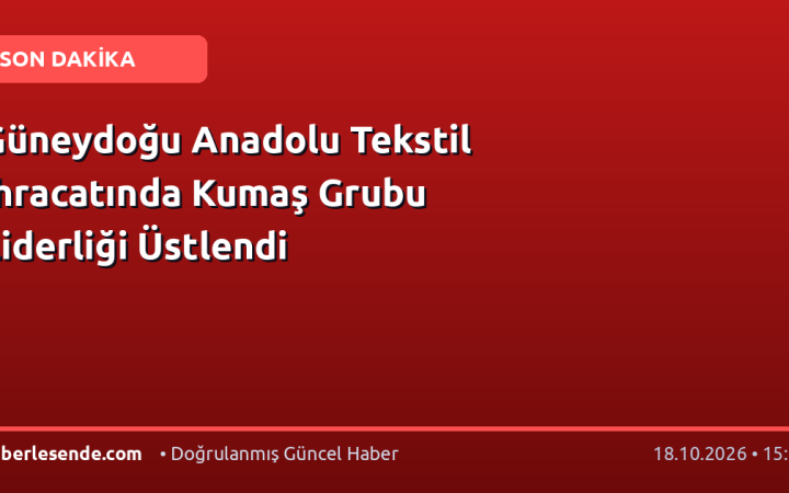 Güneydoğu Anadolu Tekstil İhracatında Kumaş Grubu Liderliği Üstlendi