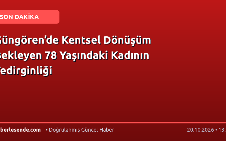 Güngören’de Kentsel Dönüşüm Bekleyen 78 Yaşındaki Kadının Tedirginliği