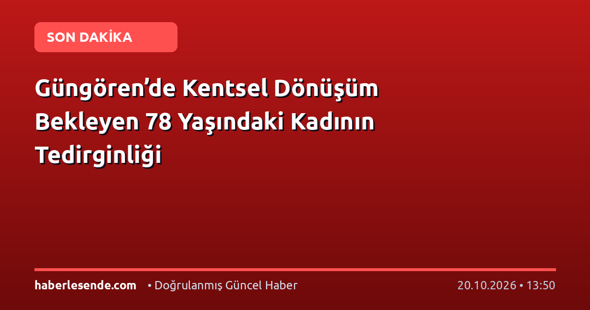 Güngören’de Kentsel Dönüşüm Bekleyen 78 Yaşındaki Kadının Tedirginliği