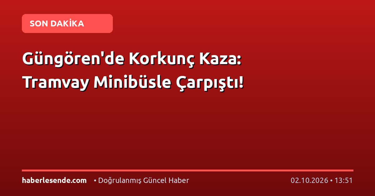 Güngören'de Korkunç Kaza: Tramvay Minibüsle Çarpıştı!