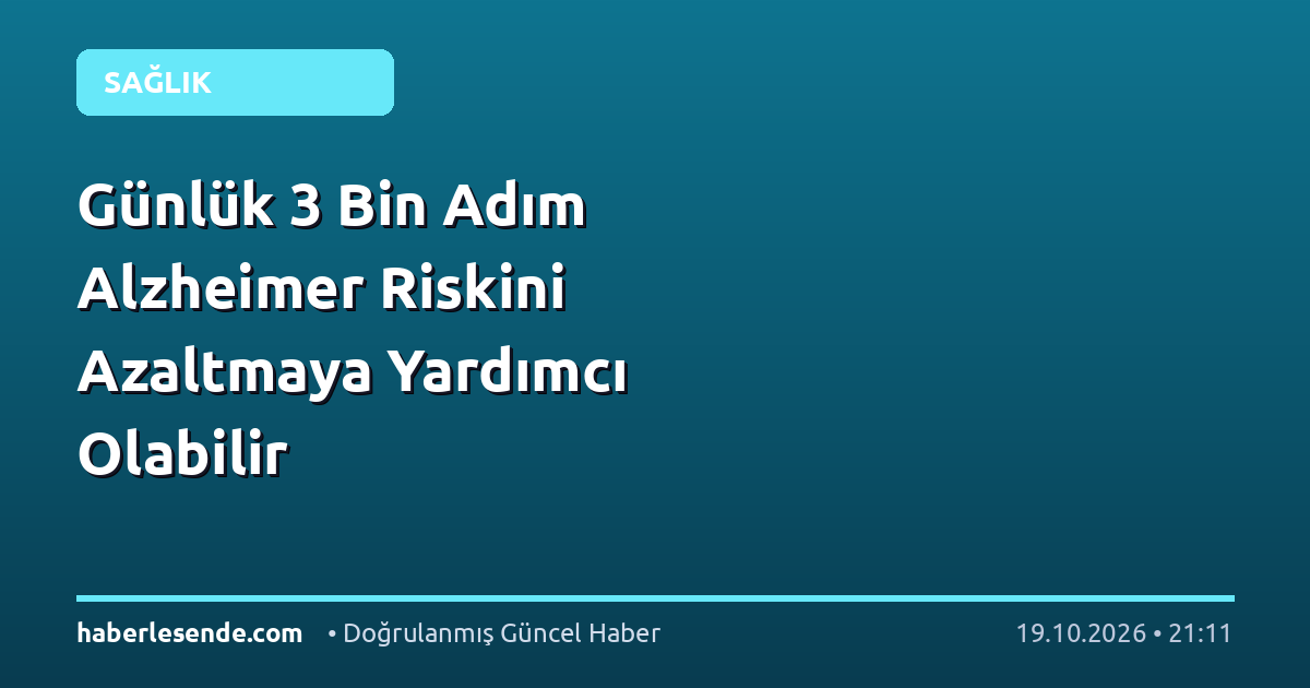 Günlük 3 Bin Adım Alzheimer Riskini Azaltmaya Yardımcı Olabilir
