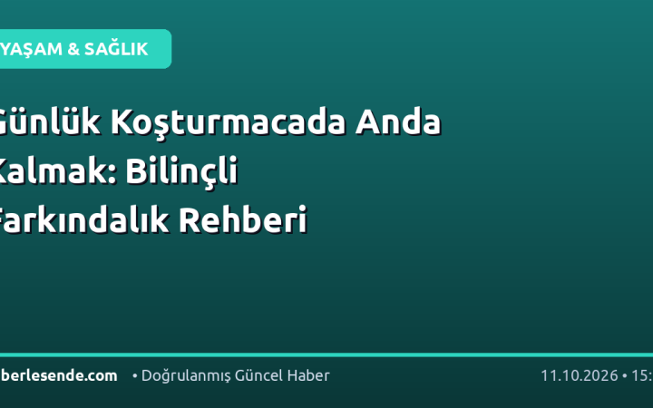 Günlük Koşturmacada Anda Kalmak: Bilinçli Farkındalık Rehberi