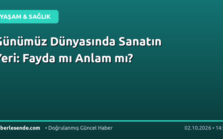 Günümüz Dünyasında Sanatın Yeri: Fayda mı Anlam mı?