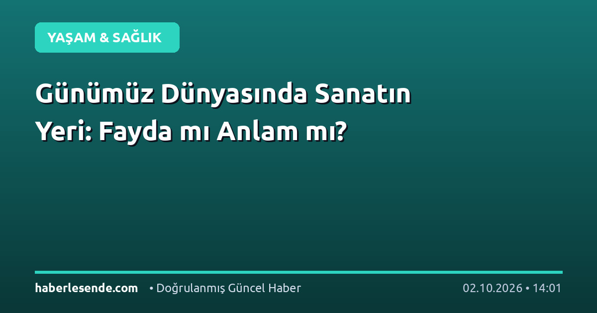 Günümüz Dünyasında Sanatın Yeri: Fayda mı Anlam mı?