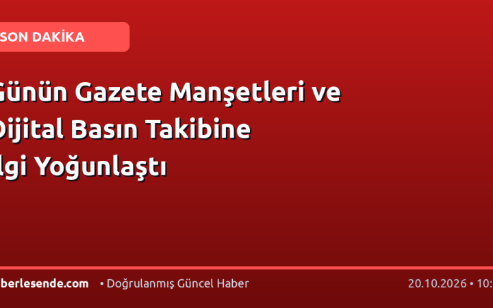 Günün Gazete Manşetleri ve Dijital Basın Takibine İlgi Yoğunlaştı