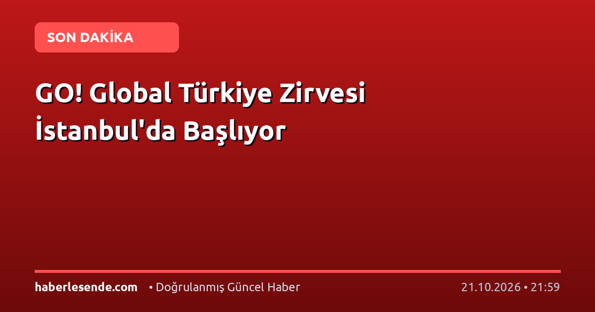GO! Global Türkiye Zirvesi İstanbul'da Başlıyor