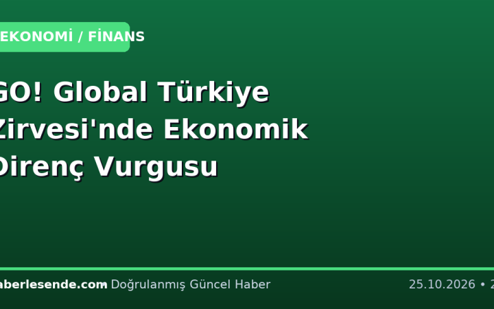 GO! Global Türkiye Zirvesi'nde Ekonomik Direnç Vurgusu