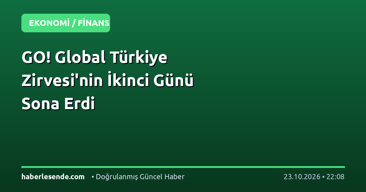 GO! Global Türkiye Zirvesi'nin İkinci Günü Sona Erdi