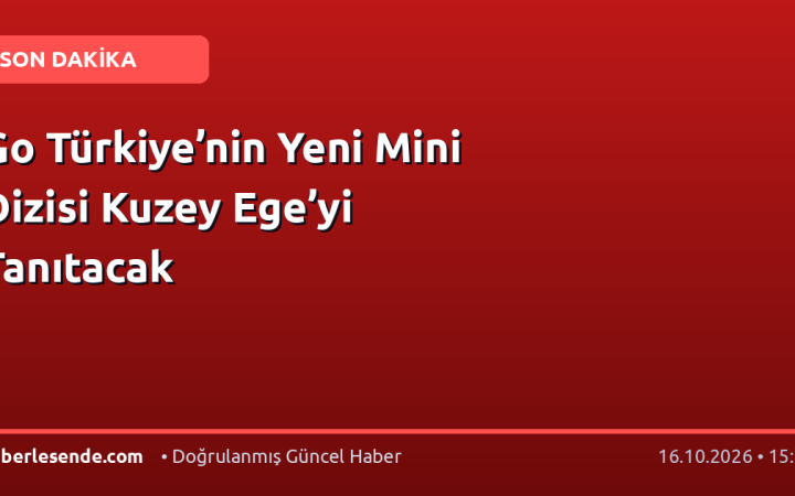 Go Türkiye’nin Yeni Mini Dizisi Kuzey Ege’yi Tanıtacak