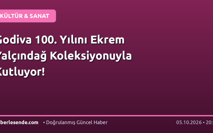 Godiva 100. Yılını Ekrem Yalçındağ Koleksiyonuyla Kutluyor!