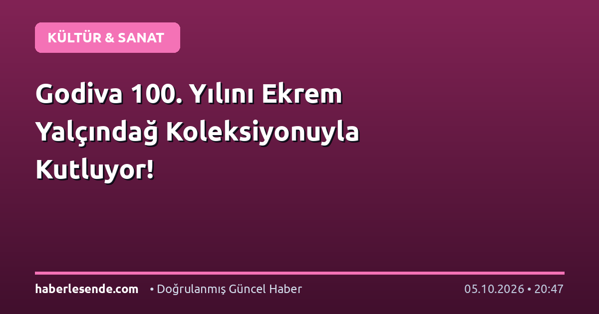 Godiva 100. Yılını Ekrem Yalçındağ Koleksiyonuyla Kutluyor!