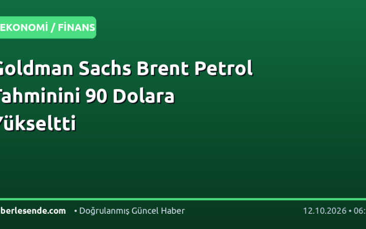 Goldman Sachs Brent Petrol Tahminini 90 Dolara Yükseltti
