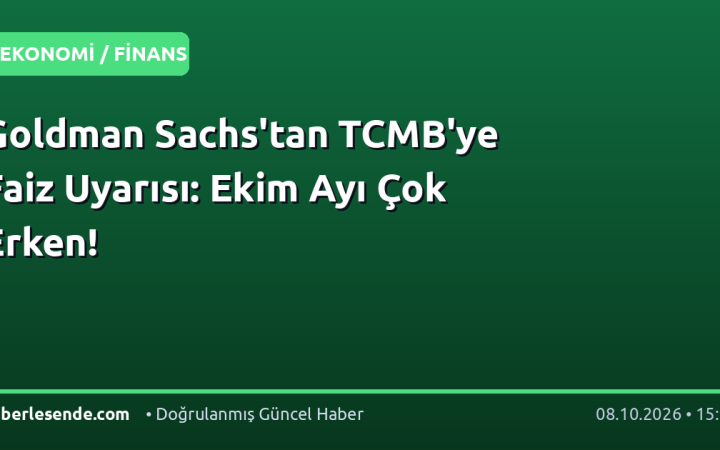 Goldman Sachs'tan TCMB'ye Faiz Uyarısı: Ekim Ayı Çok Erken!