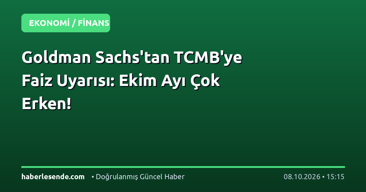 Goldman Sachs'tan TCMB'ye Faiz Uyarısı: Ekim Ayı Çok Erken!