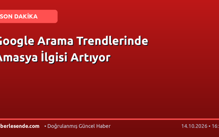 Google Arama Trendlerinde Amasya İlgisi Artıyor