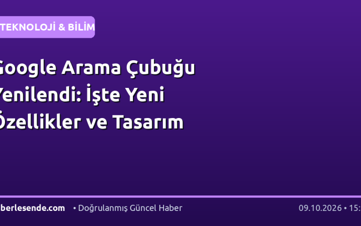 Google Arama Çubuğu Yenilendi: İşte Yeni Özellikler ve Tasarım