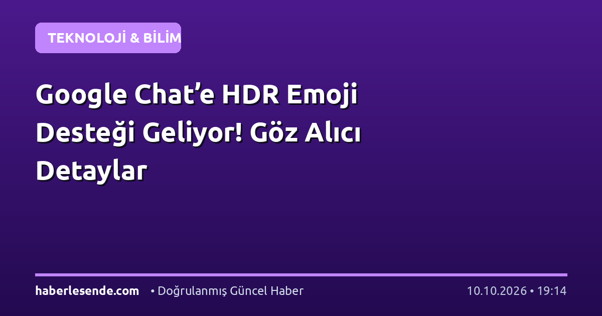 Google Chat’e HDR Emoji Desteği Geliyor! Göz Alıcı Detaylar