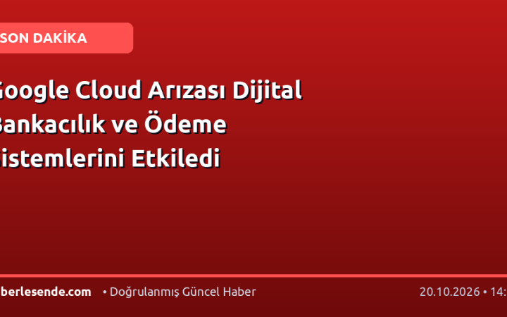 Google Cloud Arızası Dijital Bankacılık ve Ödeme Sistemlerini Etkiledi