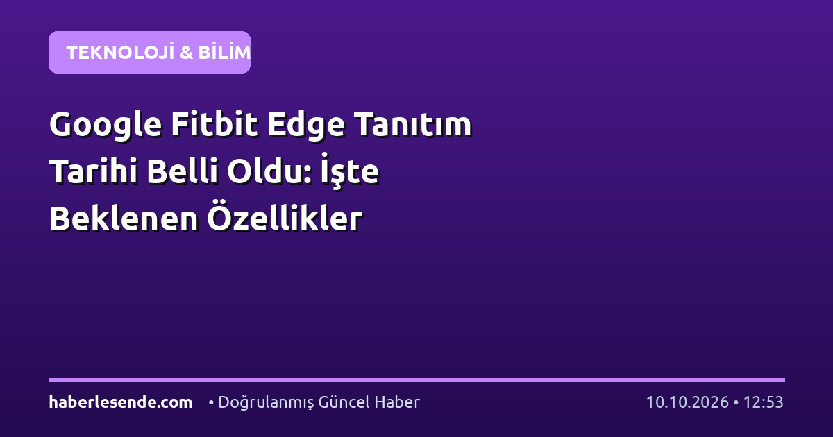 Google Fitbit Edge Tanıtım Tarihi Belli Oldu: İşte Beklenen Özellikler