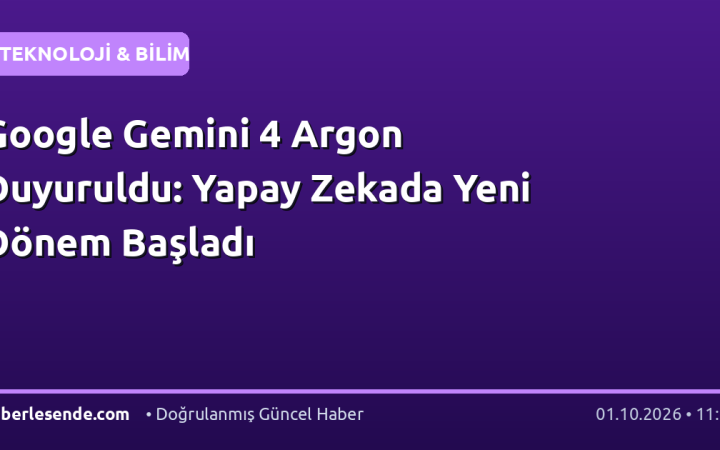 Google Gemini 4 Argon Duyuruldu: Yapay Zekada Yeni Dönem Başladı