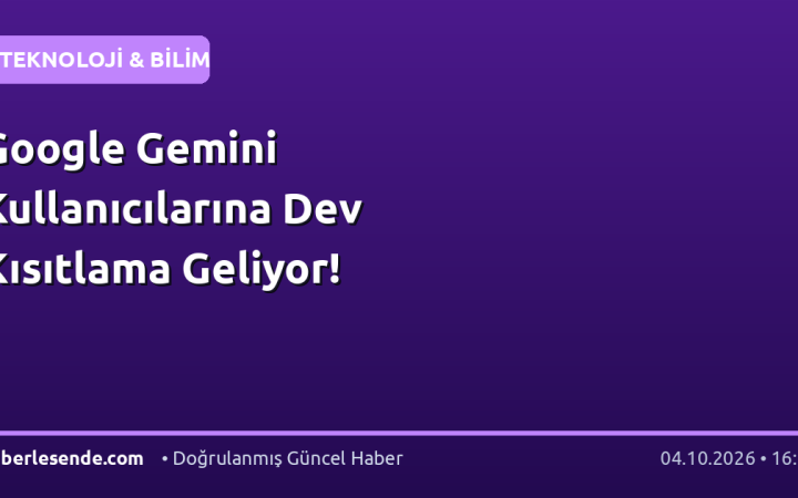 Google Gemini Kullanıcılarına Dev Kısıtlama Geliyor!