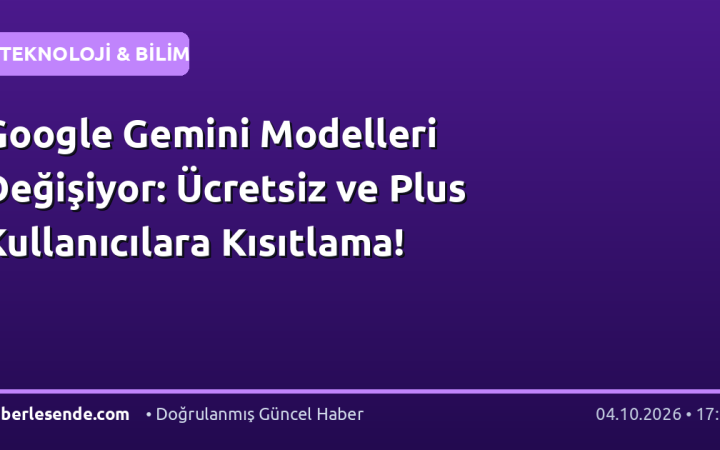 Google Gemini Modelleri Değişiyor: Ücretsiz ve Plus Kullanıcılara Kısıtlama!