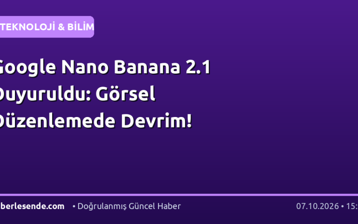 Google Nano Banana 2.1 Duyuruldu: Görsel Düzenlemede Devrim!