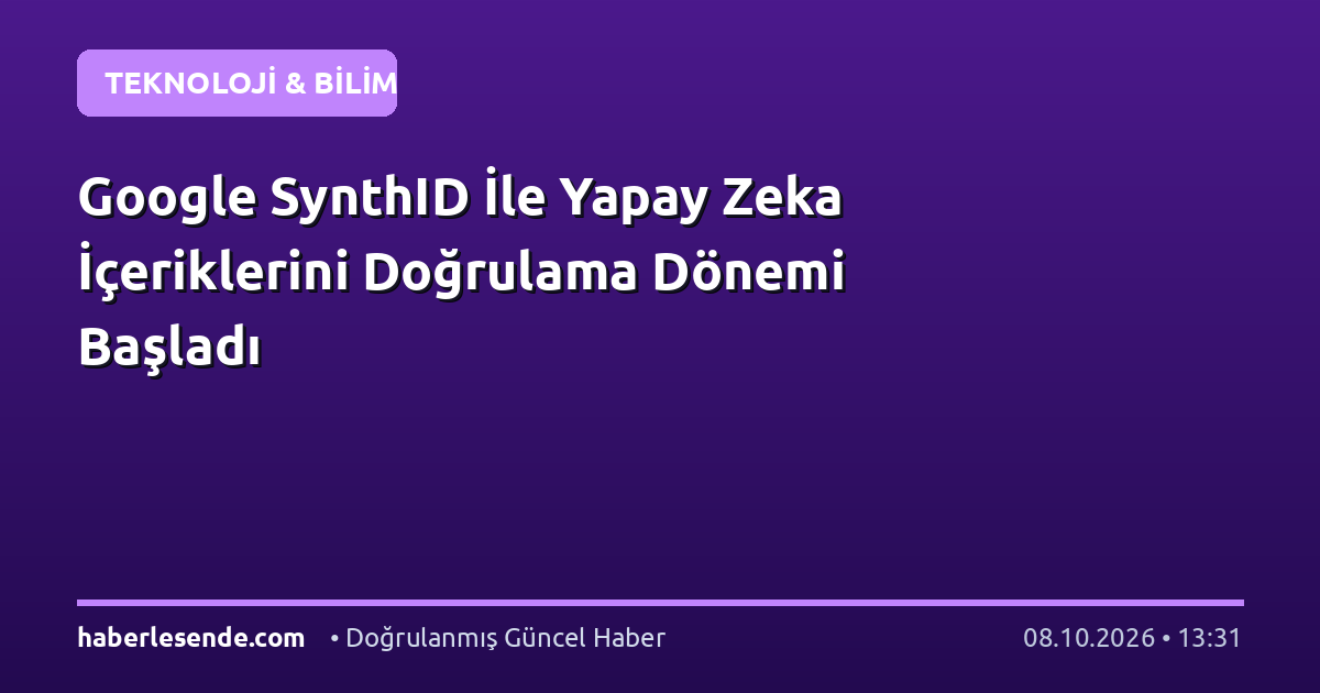 Google SynthID İle Yapay Zeka İçeriklerini Doğrulama Dönemi Başladı