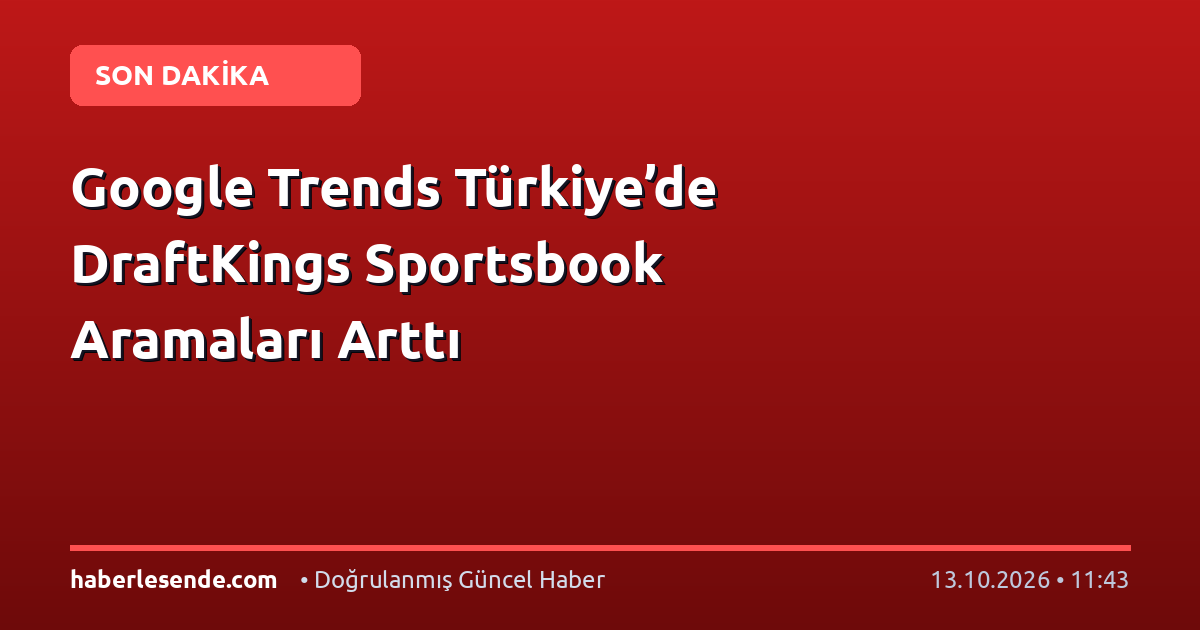 Google Trends Türkiye’de DraftKings Sportsbook Aramaları Arttı