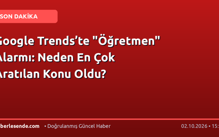 Google Trends’te "Öğretmen" Alarmı: Neden En Çok Aratılan Konu Oldu?