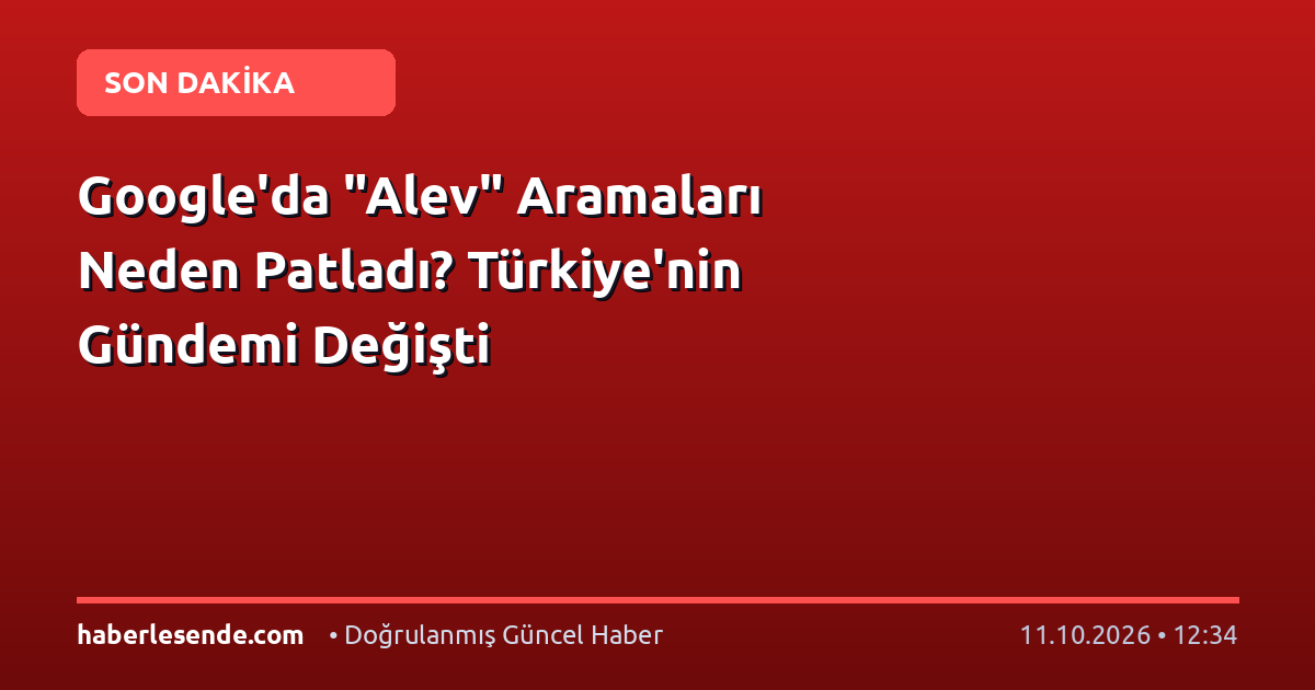 Google'da "Alev" Aramaları Neden Patladı? Türkiye'nin Gündemi Değişti