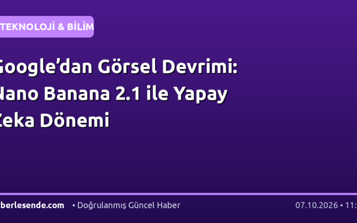 Google’dan Görsel Devrimi: Nano Banana 2.1 ile Yapay Zeka Dönemi
