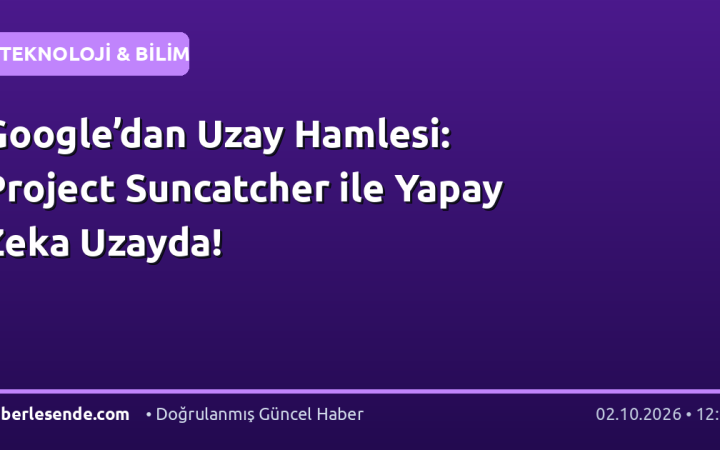 Google’dan Uzay Hamlesi: Project Suncatcher ile Yapay Zeka Uzayda!