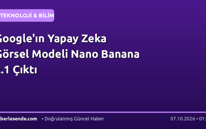 Google'ın Yapay Zeka Görsel Modeli Nano Banana 2.1 Çıktı