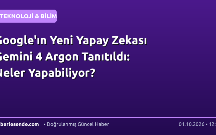 Google'ın Yeni Yapay Zekası Gemini 4 Argon Tanıtıldı: Neler Yapabiliyor?