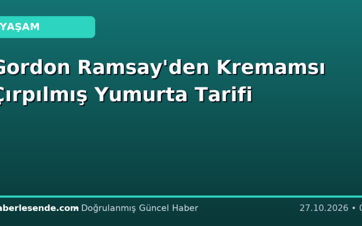 Gordon Ramsay'den Kremamsı Çırpılmış Yumurta Tarifi
