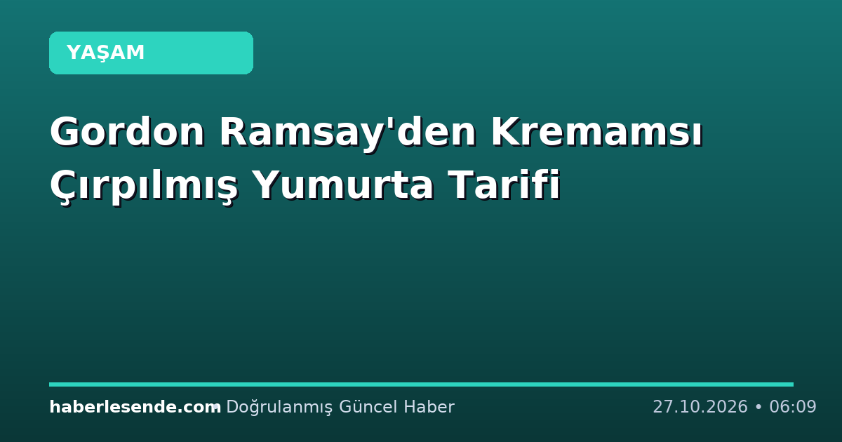 Gordon Ramsay'den Kremamsı Çırpılmış Yumurta Tarifi