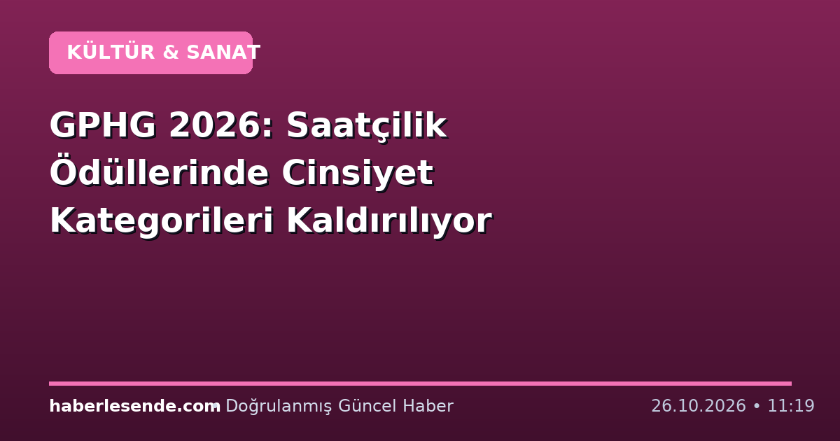 GPHG 2026: Saatçilik Ödüllerinde Cinsiyet Kategorileri Kaldırılıyor
