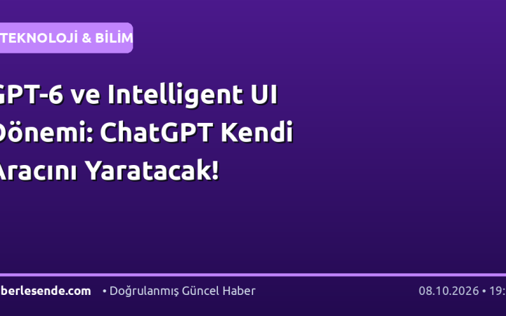 GPT-6 ve Intelligent UI Dönemi: ChatGPT Kendi Aracını Yaratacak!