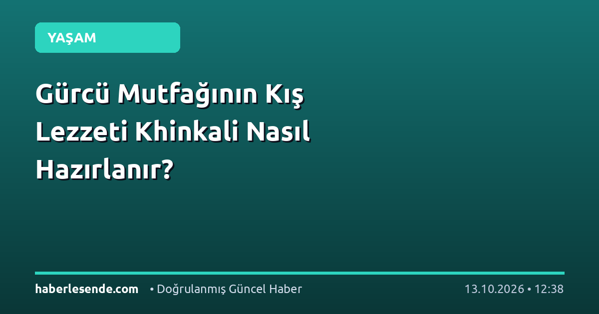 Gürcü Mutfağının Kış Lezzeti Khinkali Nasıl Hazırlanır?