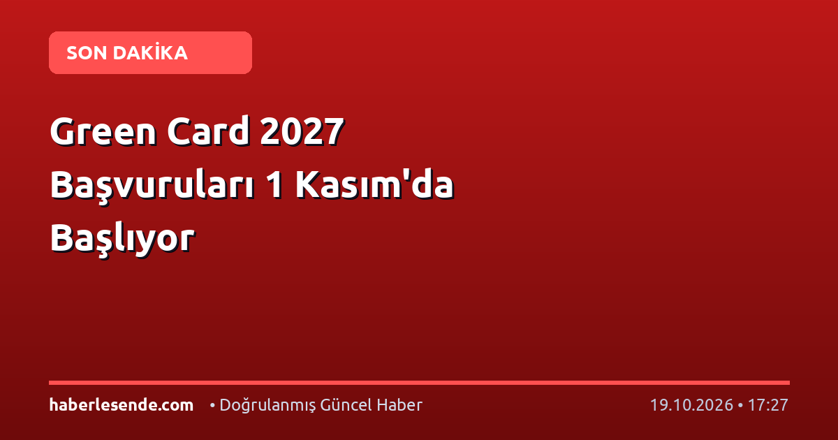 Green Card 2027 Başvuruları 1 Kasım'da Başlıyor