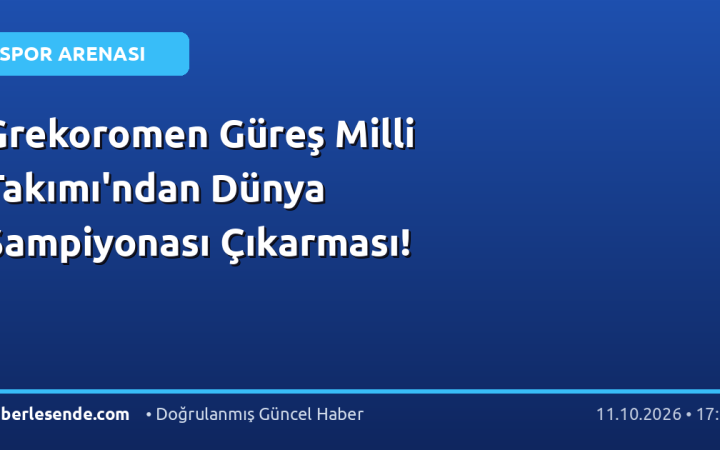 Grekoromen Güreş Milli Takımı'ndan Dünya Şampiyonası Çıkarması!