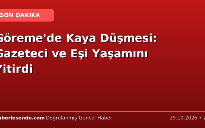 Göreme'de Kaya Düşmesi: Gazeteci ve Eşi Yaşamını Yitirdi