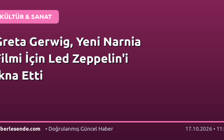 Greta Gerwig, Yeni Narnia Filmi İçin Led Zeppelin'i İkna Etti