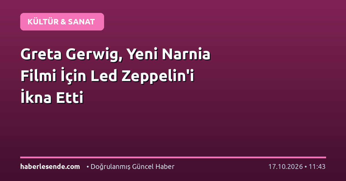 Greta Gerwig, Yeni Narnia Filmi İçin Led Zeppelin'i İkna Etti